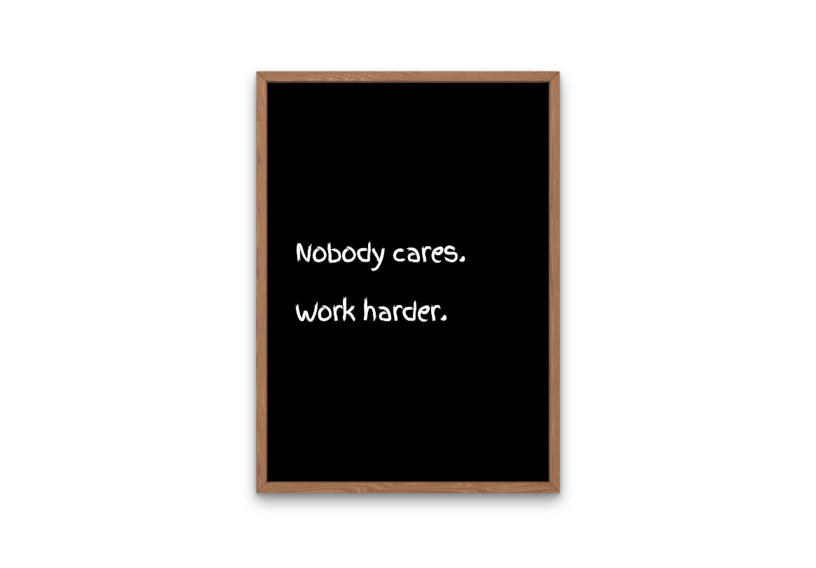 Nobody Cares. Work Harder. Motivational Print | Digital Download