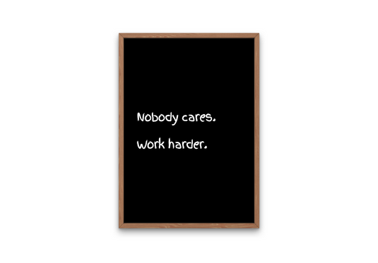 Nobody Cares. Work Harder. Motivational Print | Digital Download